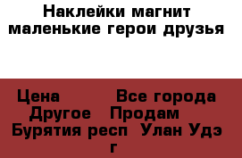 Наклейки магнит маленькие герои друзья  › Цена ­ 130 - Все города Другое » Продам   . Бурятия респ.,Улан-Удэ г.
